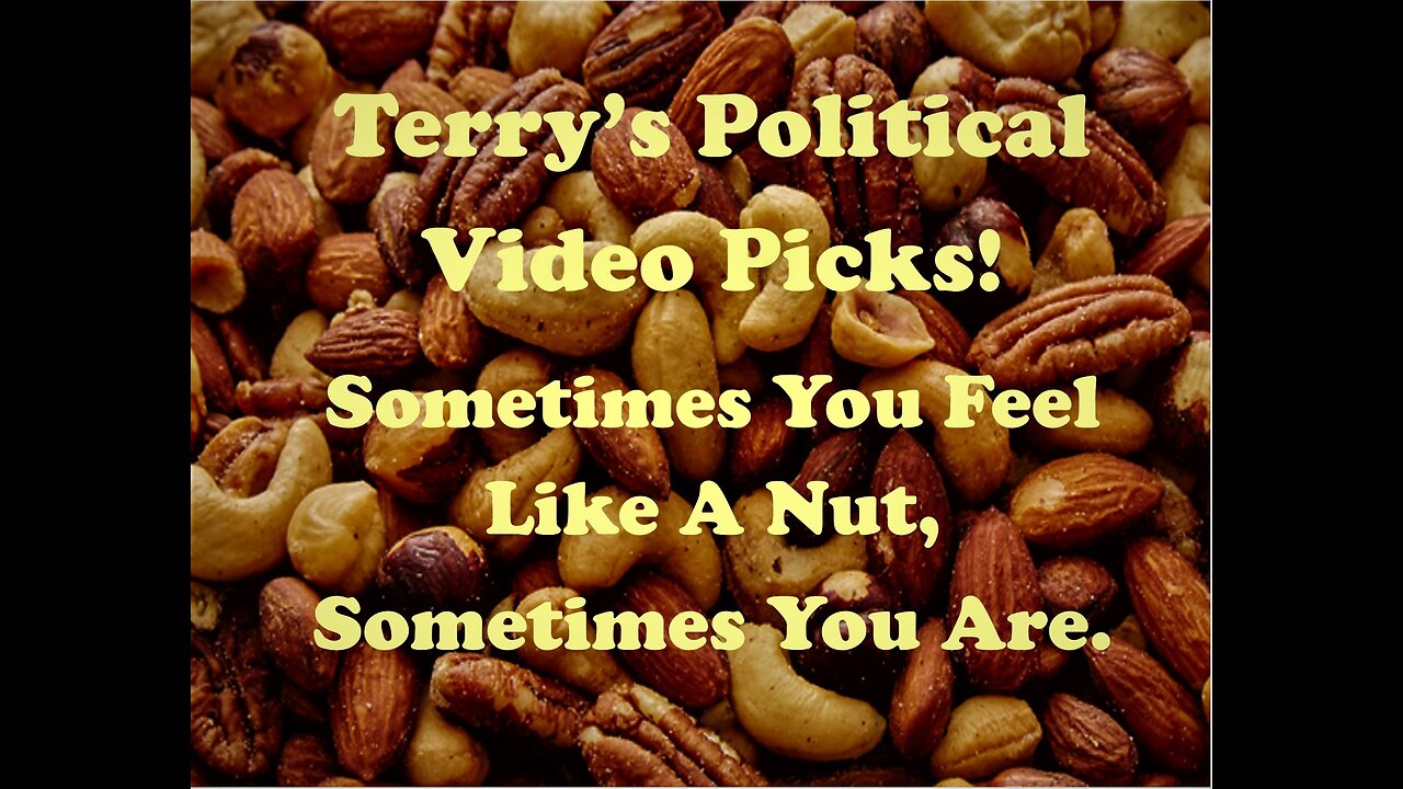 Terry's Political Videos: Sometimes U feel like a nut- Sometimes U-R-A Nut.