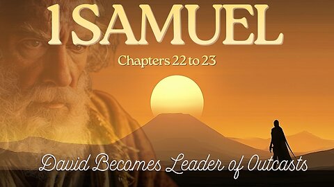 1 Samuel Chapters 22 to 23 (David a Leader of Outcasts) Verse by Verse