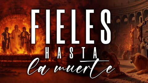 Fieles hasta la muerte | Dispuestos a sufrir por Cristo