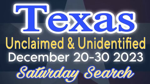 Texas Unclaimed & Unidentified Persons | December 20-30 2023 | Saturday Search