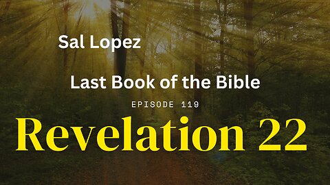 Revelation 22, ep 119 The Last Book of the Bible