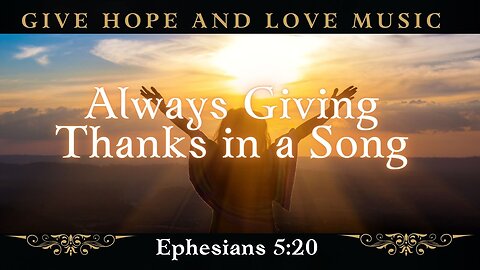 🎵Always Giving Thanks - Ephesians 5:20 /💕Always Give Thanks /