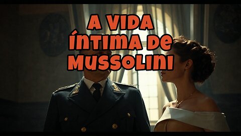 A Vida Íntima de Mussolini!