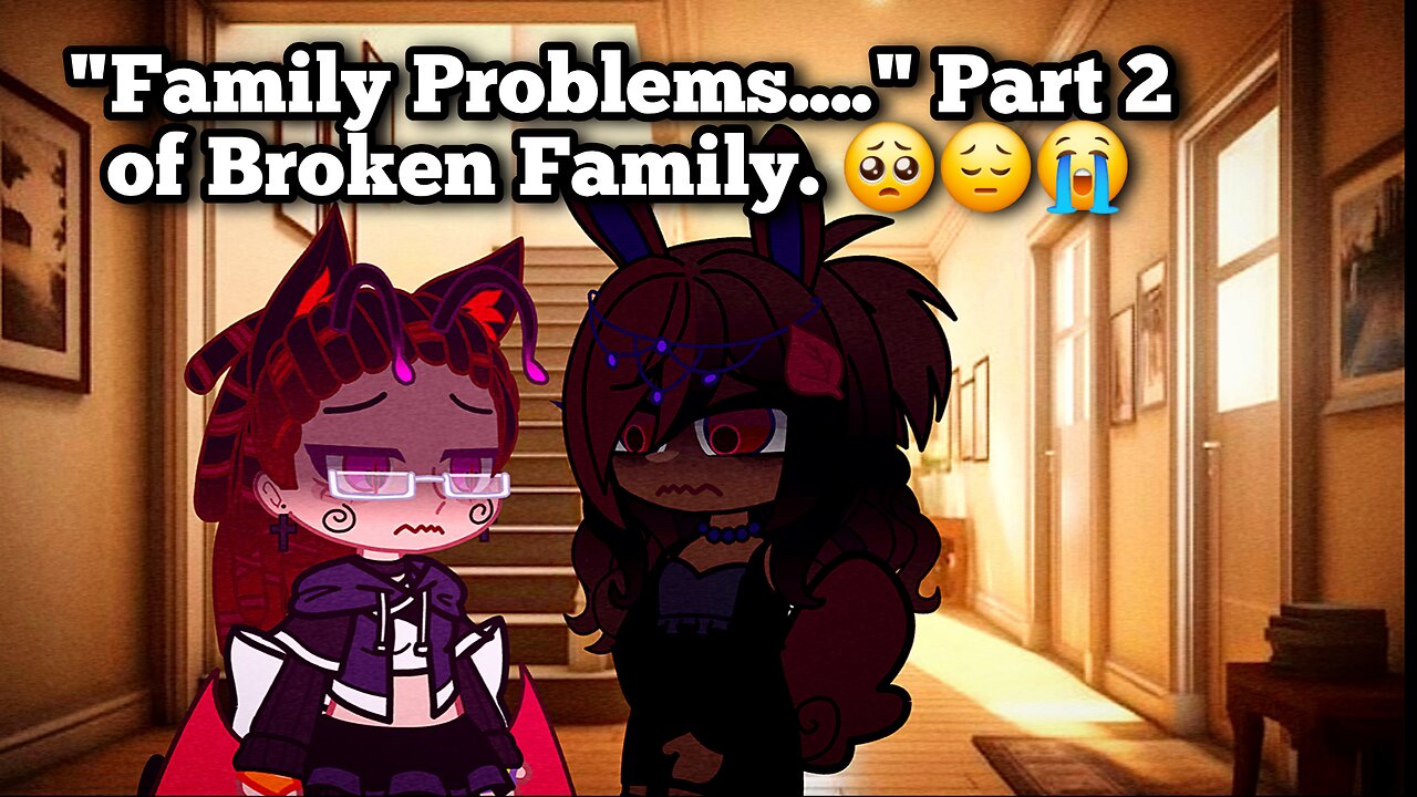 "Family Problems..." Part 2 of Broken Family 🥺😔😭