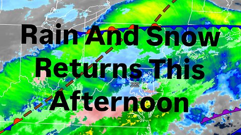 Rain And Snow Returns This Afternoon