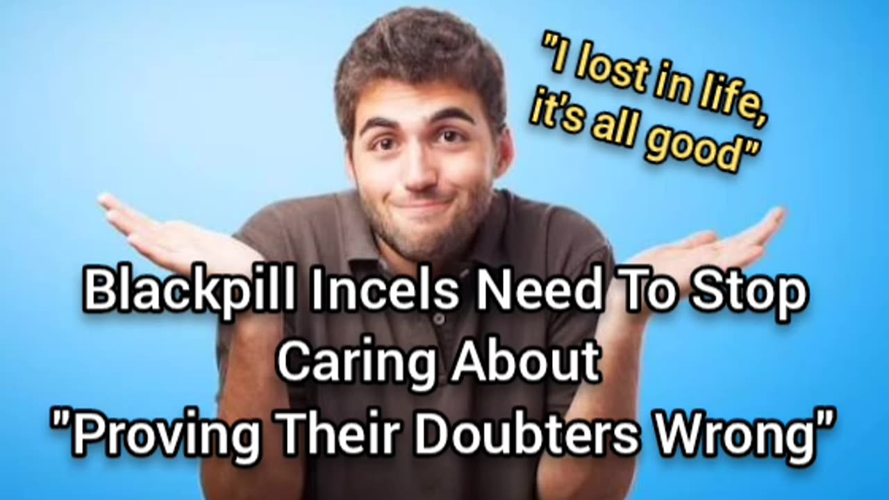 Incels Shouldn't Care About "Proving People Wrong"