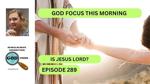 GOD FOCUS THIS MORNING EP289 IS JESUS LORD