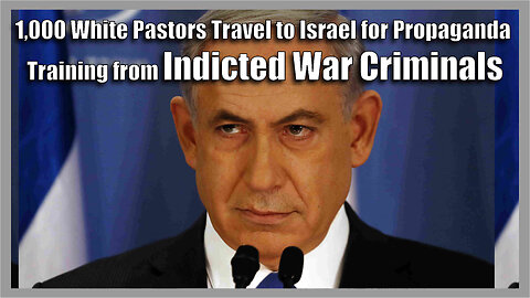 1,000 White Pastors Travel to Israel for Propaganda Training from Indicted War Criminals.