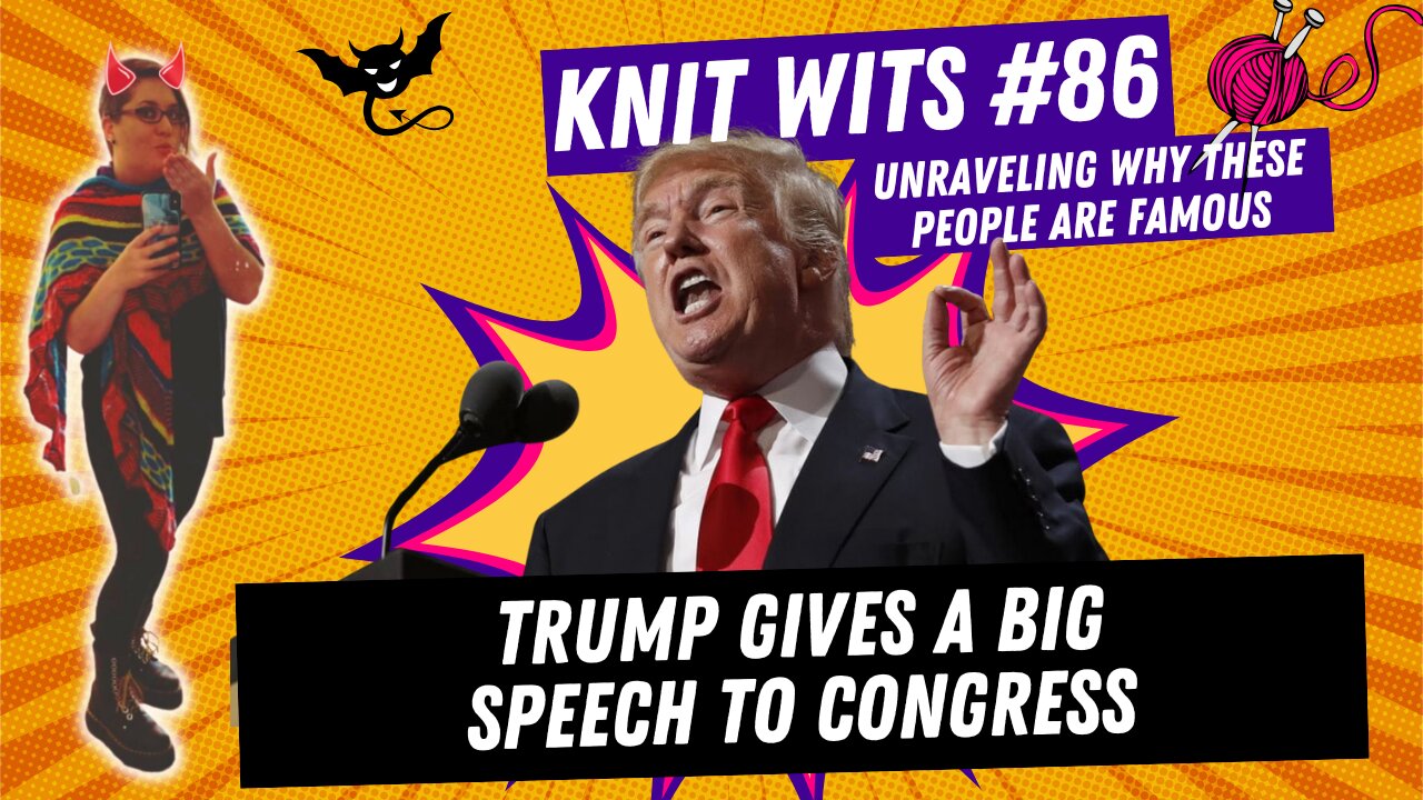 KNIT WITS #86: Trump gives a BIG SPEECH to Congress. HUGE.