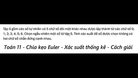 Toán 11: Chia kẹo Euler: Tập S gồm các số tự nhiên có 5 chữ số đôi một khác nhau được lập thành từ