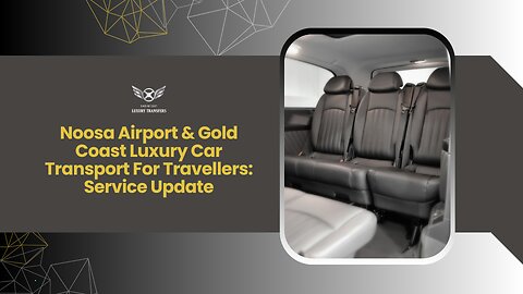 Noosa Airport & Gold Coast Luxury Car Transport For Travellers: Service Update