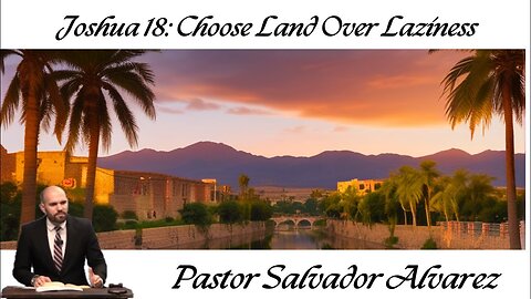 Joshua 18: Choose Land Over Laziness