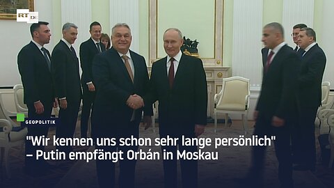 "Wir kennen uns schon sehr lange persönlich" – Putin empfängt Orbán in Moskau