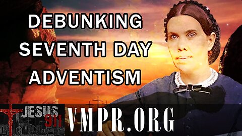 09 Jan 26, Jesus 911: Debunking Seventh Day Adventism
