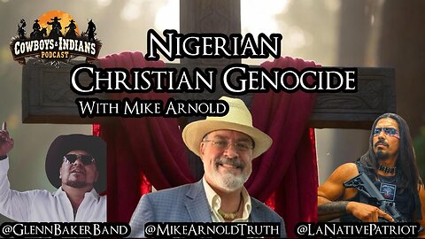 Cowboys & Indians: Nigerian Christian Genocide With Mike Arnold