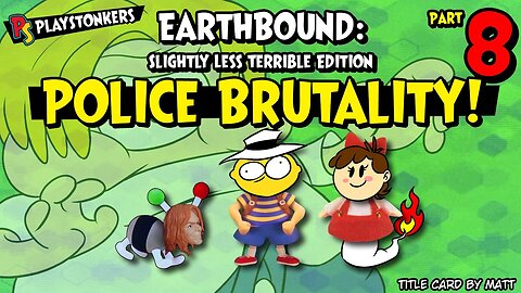 Police Brutality - EarthBound: Slightly Less Terrible Edition (Part 8)