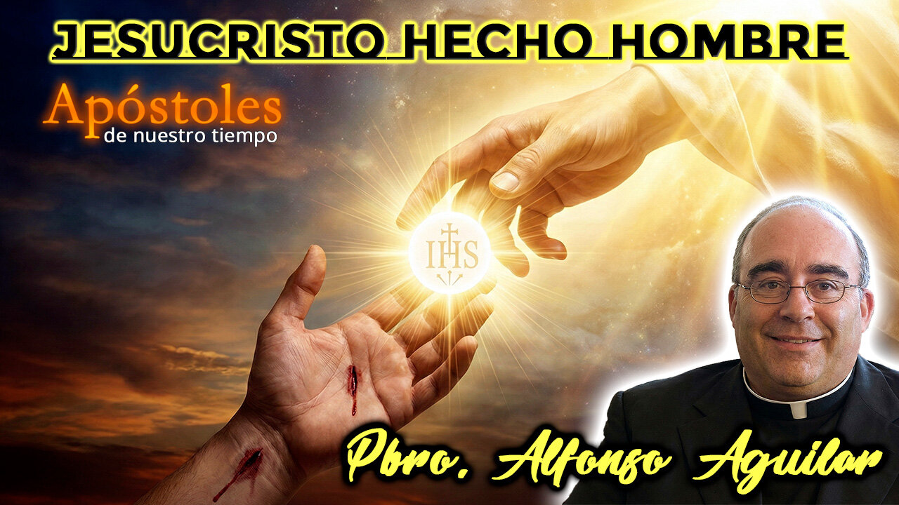 Jesucristo hecho hombre - Padre Alfonso Aguilar
