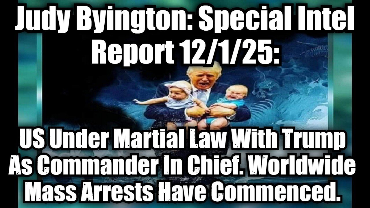 Judy Byington: Special Intel Report 12/1/25: US Under Martial Law With Trump As Commander In Chief. Worldwide Mass Arrests Have Commenced.