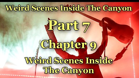 Weird Scenes Inside The Canyon: Part 7 - Chapter 9 - Weird Scenes Inside The Canyon