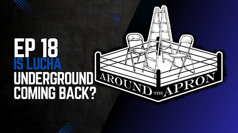 Around the Apron | Episode 18 | Is lucha UnderGround coming back?