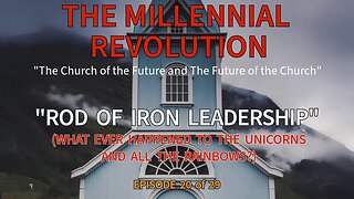 “THE ROD OF IRON LEADERSHIP – What Ever Happened to All the Unicorns and Rainbows?” Episode 20