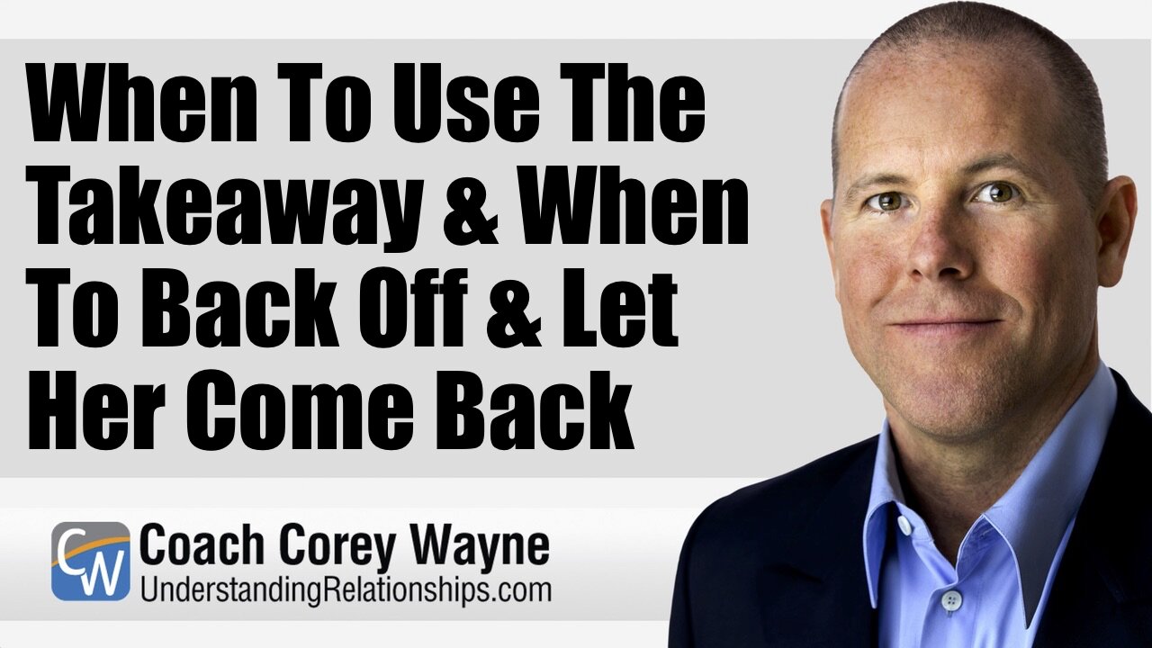 When To Use The Takeaway & When To Back Off & Let Her Come Back
