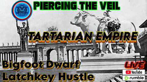 Tartarian Empire with Bigfoot Dwarf and Latchkey Hustle - Piercing the Veil