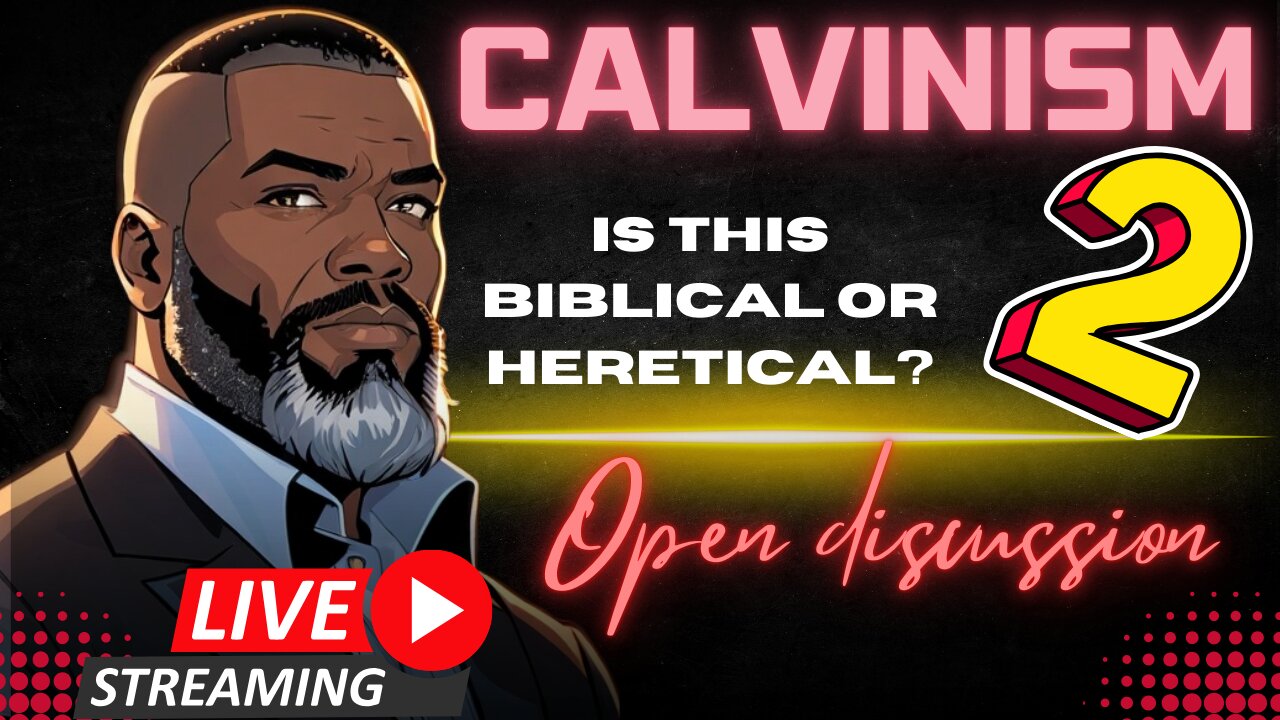 Open Discussion: Is Calvinism BIBLICAL Or HERETICAL?? PT2