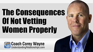 The Consequences Of Not Vetting Women Properly