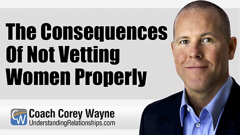 The Consequences Of Not Vetting Women Properly