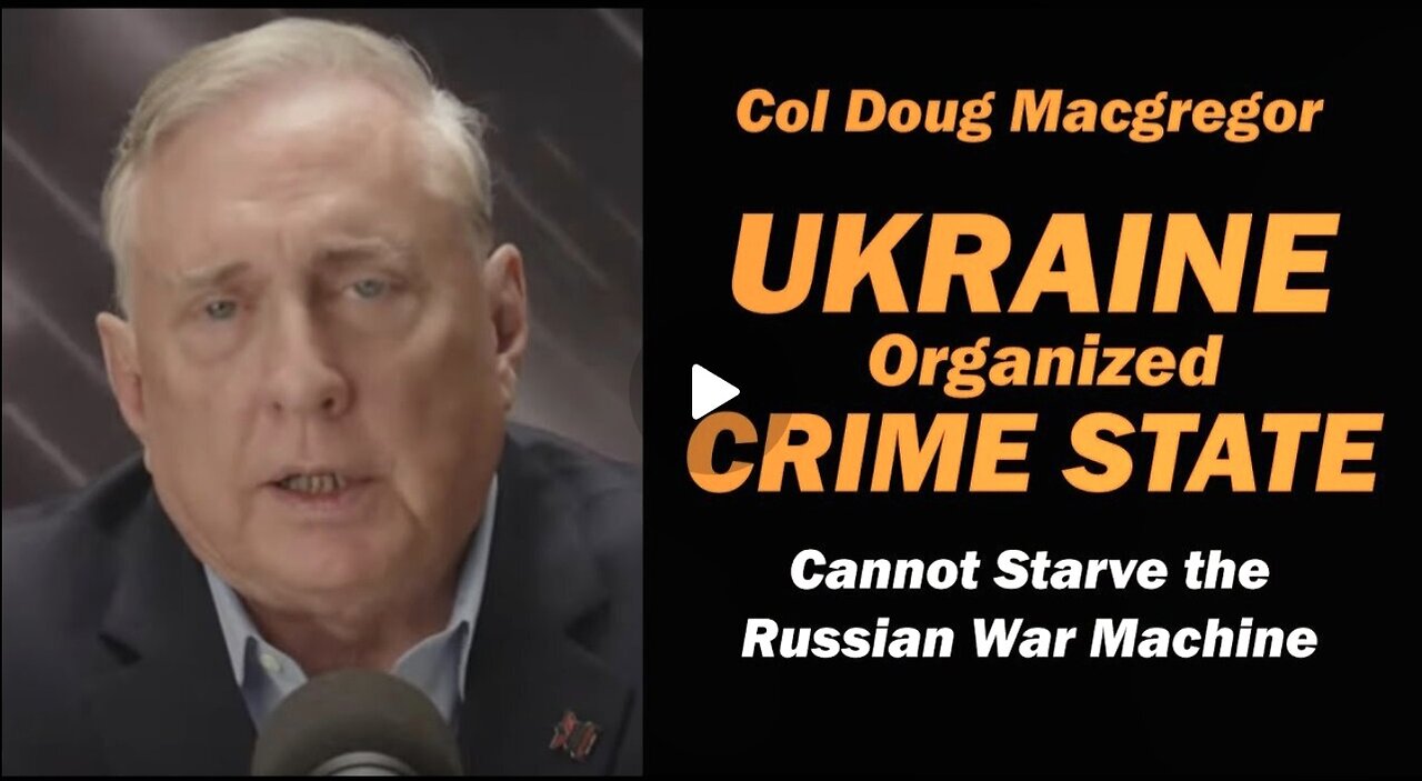 Col Douglas Macgregor: Ukraine Organized Crime State/ CANNOT STARVE RUSSIAN WAR MACHINE