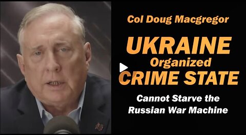 Col Douglas Macgregor: Ukraine Organized Crime State/ CANNOT STARVE RUSSIAN WAR MACHINE