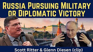 Scott Ritter (clip): Russia Pursuing Military or Diplomatic Victory