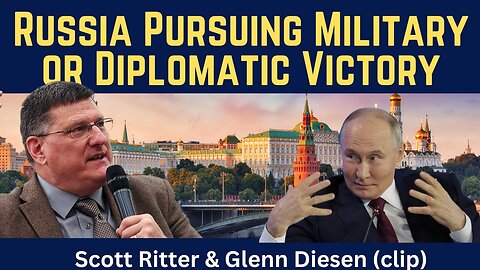 Scott Ritter (clip): Russia Pursuing Military or Diplomatic Victory