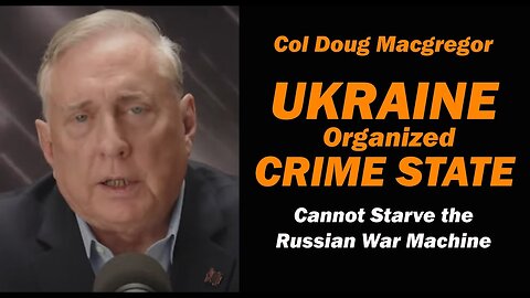 Col Douglas Macgregor: Ukraine Organized Crime State/ CANNOT STARVE RUSSIAN WAR MACHINE 