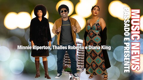 Music News: Passado e Presente – Diana King, Minnie Riperton e Thalles Roberto
