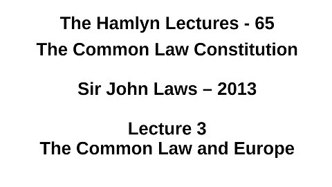 Sir John Laws – 2013 – Lecture 3 - The Common Law and Europe
