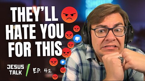 Ep. 42 - If You're Following Jesus RIGHT, They'll Hate You For It | Jesus Talk Podcast