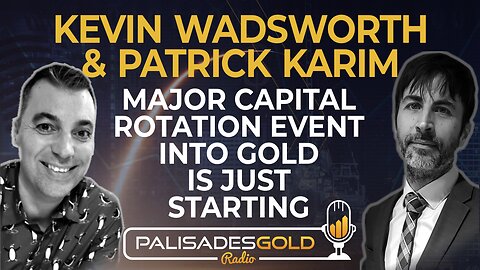 Kevin Wadsworth & Patrick Karim: Major Capital Rotation Event into Gold is Just Starting