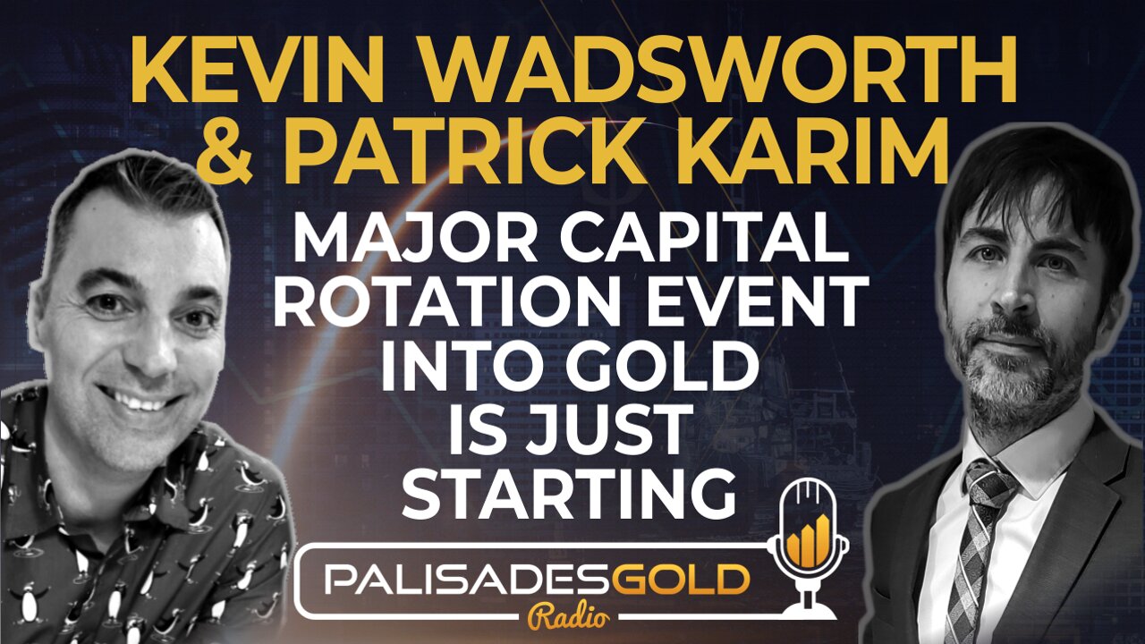 Kevin Wadsworth & Patrick Karim: Major Capital Rotation Event into Gold is Just Starting