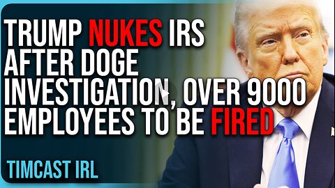 Trump NUKES IRS After DOGE Investigation, OVER 9000 Employees To Be FIRED