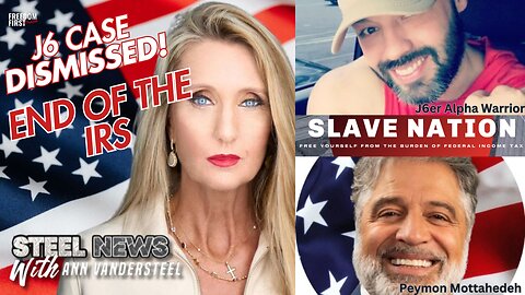 STEEL NEWS WITH ANN VANDERSTEEL ENDING THE SLAVE NATION: J6 DISMISSAL, ABOLISH THE I.R.S