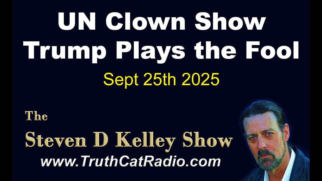 TCR#1141 STEVEN D KELLEY # 454 SEPT-25-2025 UN Clown Show Trump Plays the Fool