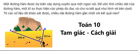 Toán 10: Một đường hầm dự kiến xây xuyên qua một ngọn núi. Để ước tính được chiều dài của đường hầm