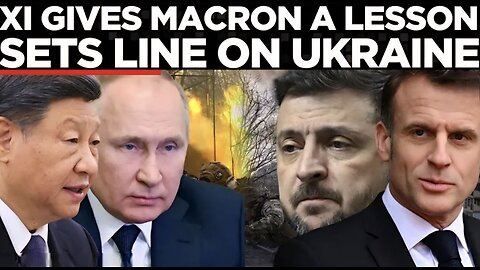 XI SCHOOLS MACRON IN BEIJING, Lays Down China’s Terms on Ukraine War