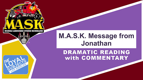 M.A.S.K. a letter from the Loyal Subjects - Dramatic Reading & Commentary