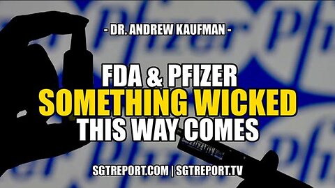 FDA & PFIZER: SOMETHING WICKED THIS WAY COMES | Dr. Andrew Kaufman [SGT Report]