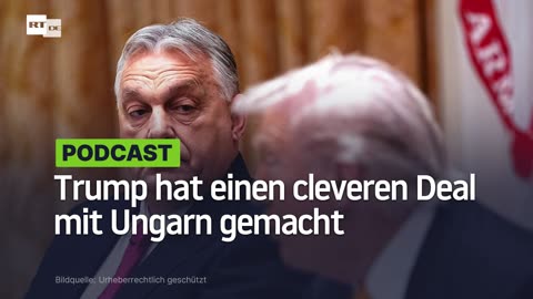 Trump hat einen cleveren Deal mit Ungarn gemacht