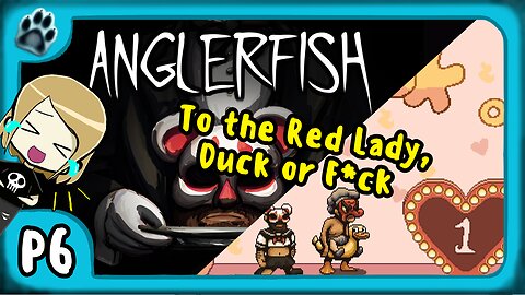 Anglerfish P6 | To the Red Lady, Duck or F*ck