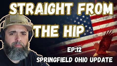 Straight From The Hip – Episode 12: Update on Springfield, Ohio